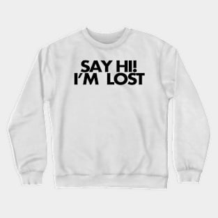 Say Hi, I'm lost Crewneck Sweatshirt